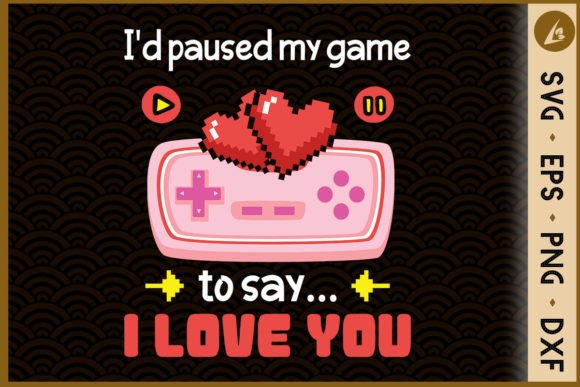 I Paused My Game to Say I Love You – A Crafts & Graphics Design for Digital Sellers